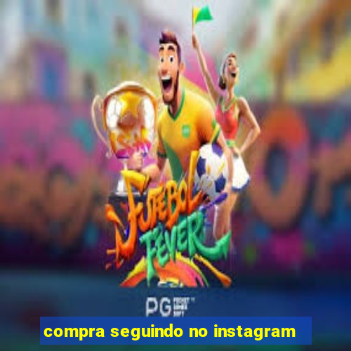 compra seguindo no instagram